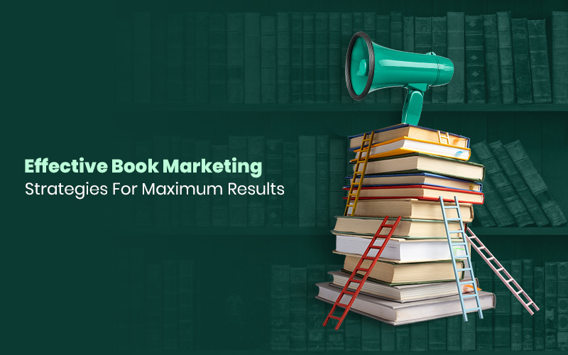 Effective Book Marketing Strategies For Maximum Results
